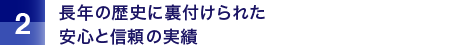 長年の歴史に裏付けられた安心と信頼の実績